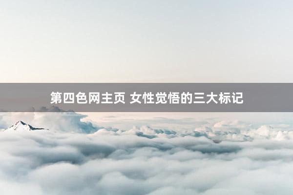 第四色网主页 女性觉悟的三大标记